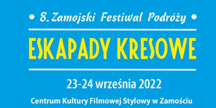  8. Zamojski Festiwal Podróży „Eskapady Kresowe” 
